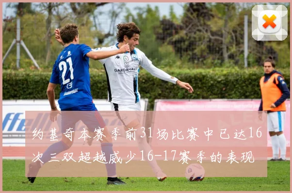 约基奇本赛季前31场比赛中已达16次三双超越威少16-17赛季的表现